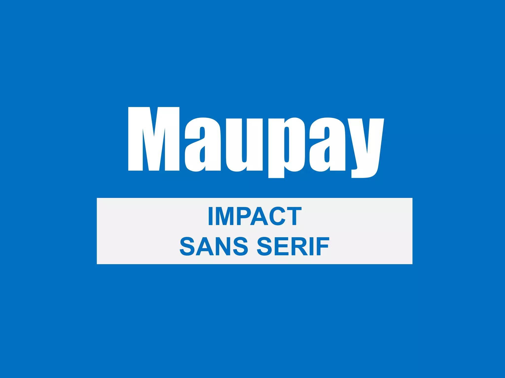 Maupay
IMPACT
SANS SERIF
 