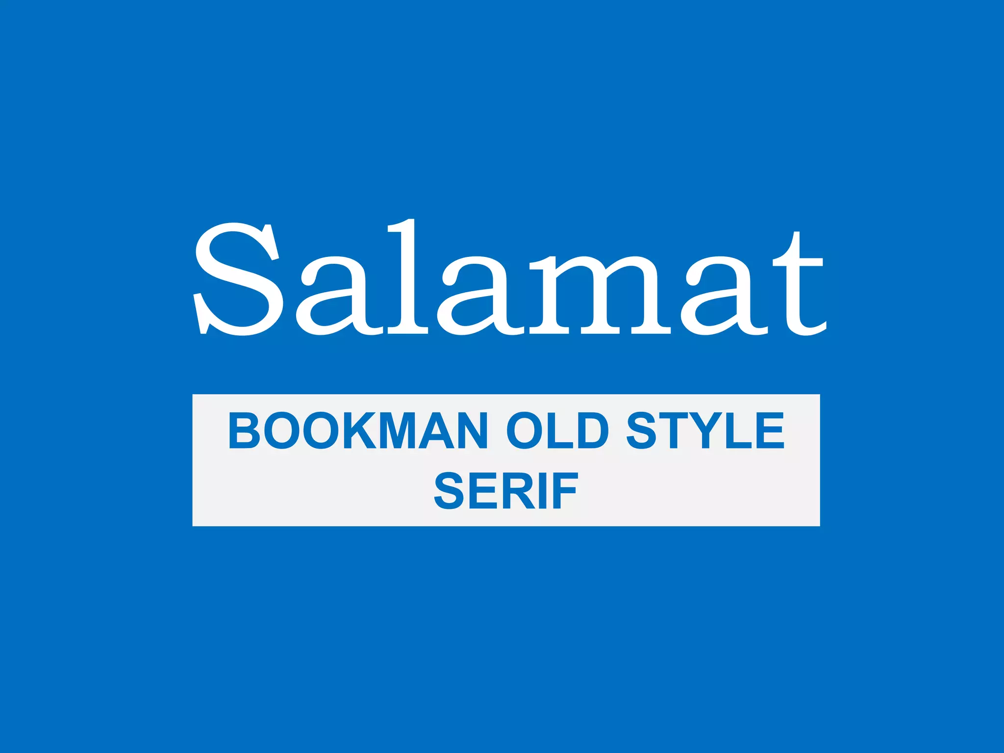 Salamat
BOOKMAN OLD STYLE
SERIF
 