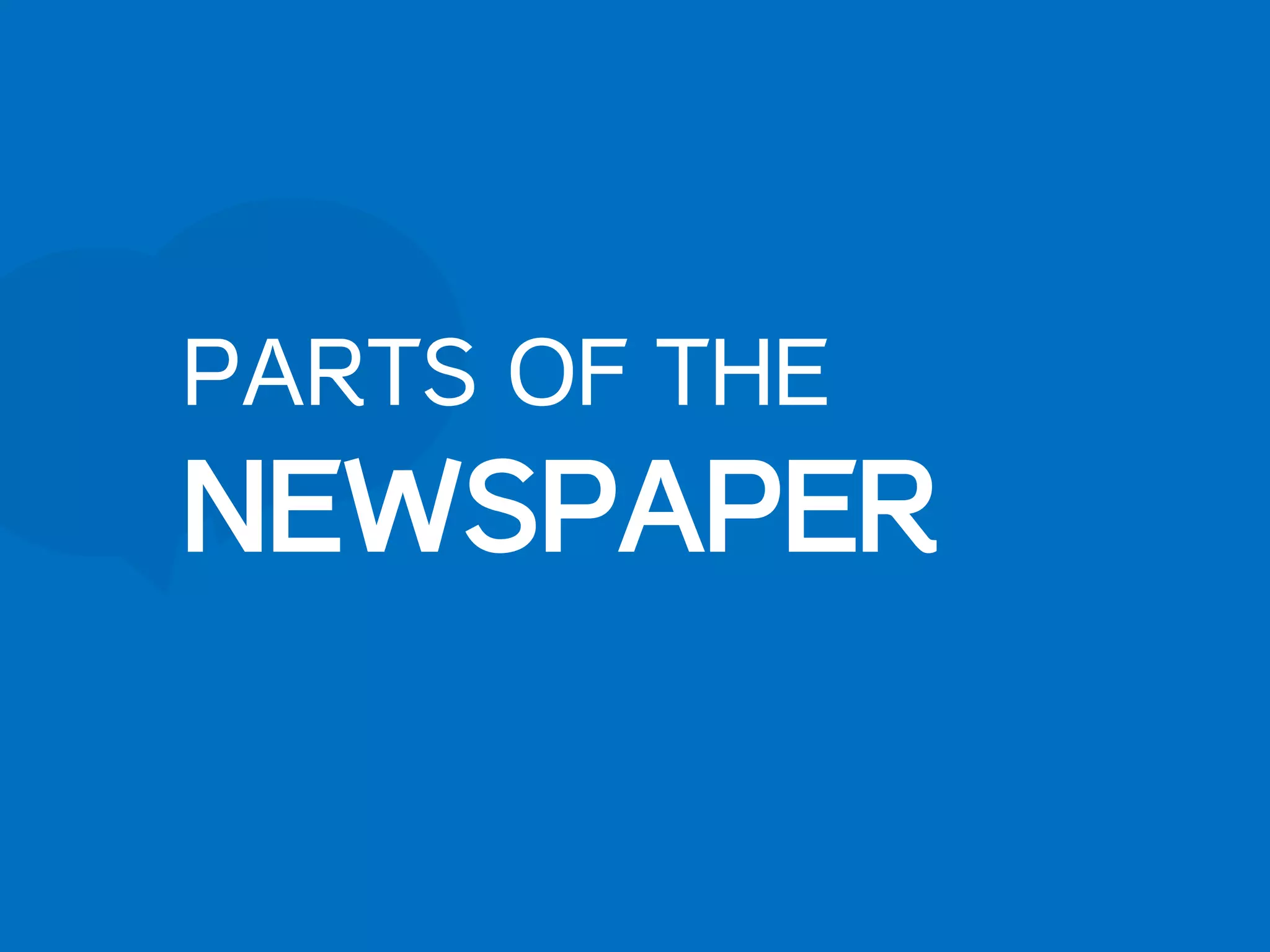 PARTS OF THE
NEWSPAPER
 