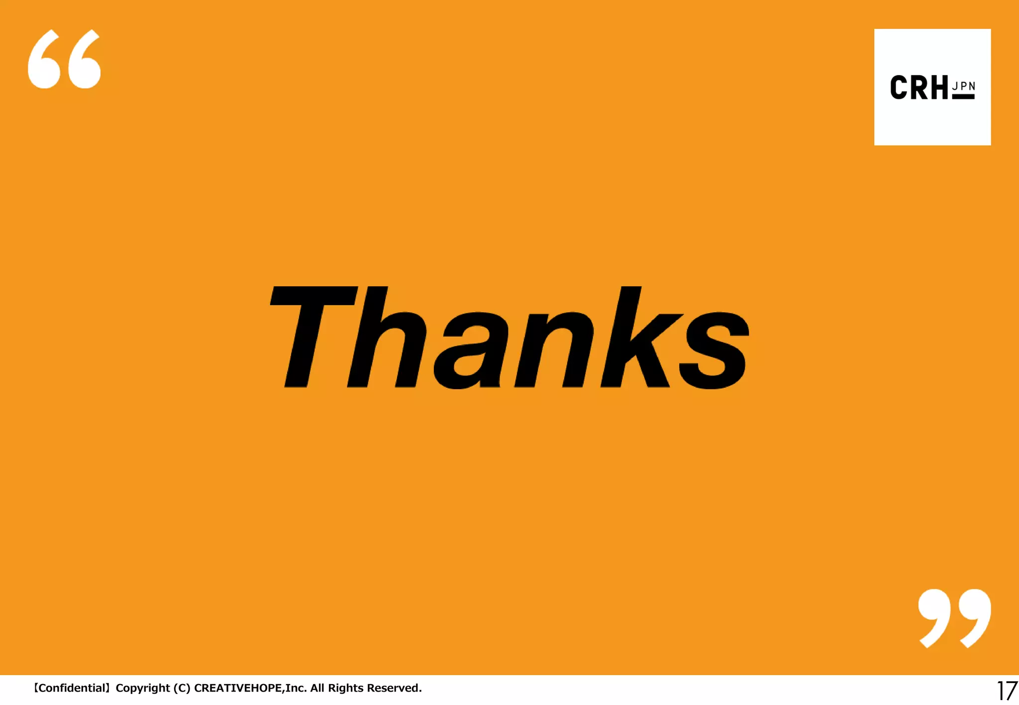 【Confidential】Copyright (C) CREATIVEHOPE,Inc. All Rights Reserved. 
17 