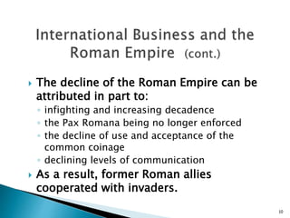 The decline of the Roman Empire can be
attributed in part to:
◦ infighting and increasing decadence
◦ the Pax Romana bei...