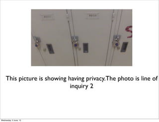 This picture is showing having privacy.The photo is line of
inquiry 2
Wednesday, 5 June, 13
 