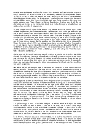 espalda, las articulaciones, la cabeza, los brazos…todo. Yo estoy aquí, precisamente, porque mi
suegra me insistió mucho, para que me hiciera a una casita. Ella tampoco se aguanta a Serapio.
Su hijo. Mi esposo. Inclusive, ella, va más allá y me contó que su hijo siempre estuvo asociado
al bandolerismo. Ustedes saben. Eso de las gemas y no sé qué cuento. Hoy por hoy, vivimos en
arriendo. Allá en Lucero Alto. Tengo siete hijos y cinco hijas. Eso sí, de padres diferentes. Pero,
puedo asegurar, que Felipe, Marcio, Jenófanes, Bautisterio y Anacleto son de él. De ese
aborrecido que siempre se me monta. Esté de día o de noche. Siempre he añorado tener una
casita. Así sea como las de los pesebres.
Yo vine, porque me lo sugirió doña Bertilda. Soy soltera. Madre de catorce hijos. Todos
varones. Pergamanato, mi rudimentario esposo, solo sirve para nada. Como que les cuento que
solo le gustan las canciones del Caballero Gaucho. Nada de trabajar. Vive ahí. Como al acecho.
Rumiando pendejadas y tristezas. Pero nada de nada. Llevo toda la carga. Vivimos en las
inmediaciones del Relleno de Doña Juana. Lo que si es cierto es que la señora Bertilda, regaña
a cada rato a Pergamanato. Su hijo y mi esposo. Le dice “mijito, cuando va a cambiar. Fíjese
que Sinforosa es muy guapa. Que ha sacado a sus hijos adelante. Aún sin su colaboración.
Fíjese. Cambie de actitud…”. Otra vez estoy preñada. Van a ser quince del alma. En verdad no
sé por qué algunas mujeres no cambiamos. Solo tenemos latente eso de que los hombres son
candelita en la cama. Eso explica, al menos en mí, los sucesivos partos. Cuando será que nos
atienden. Llevamos aquí casi seis horas. La doctora, a cada rato, sale y dice “tranquilos que a
todos y todas los atendemos…”
Fíjense que soy de Tarazá, Antioquia. Llegué a Bogotá el catorce de diciembre, año 1998.
Cargada de problemas. Huyéndole a la violencia. A mi papá lo mataron porque, según dicen,
era informante del ejército. A Casiano, mi esposo, también lo mataron. Dizque porque era
informante de los guerrillos. A mi primer hijo lo mataron porque, como maestro de escuela, les
decía a sus alumnos y alumnas que los únicos responsables de la violencia eran los ricos. Dicen
que fueron los paracos.
Don Josías me dijo que tranquila. Que lo del crédito era un hecho. Es más, de libre elección.
Grande, pequeña…, más pequeña. Que esos señores y esas señoras del Gran Banco Central, si
son elegantes. Sinceros (as). Qué están programados para hacer realidad las ilusiones. A mí me
dijeron que, en diciembre, ya estaría con mis hijos en casita propia. Parlamient, mi hijo mayor,
está aquí conmigo desde anoche a las 8:00 p.m. Nos turnamos. Mientras él duerme, yo estoy
de pie en la fila. Cuando me agarra el cansancio, es él el que me reemplaza.
Pero qué pasará. Esta fila es interminable. Y muy despacio corren quienes están primero. Como
si estuvieran dormidos los asesores. Mi nombre es Lesbia. Mucho gusto en estar con ustedes.
Vivo en barrio “El Recreo”. Ahí he estado con mis hijos y mis nietas, desde 2002. Llegamos
desde Cartago. Vivíamos, más o menos bien. Rigoberto, mi compañero, tenía un carrito en el
cual hacía trasteos. En la misma ciudad. O para las veredas. Lo mataron, recuerdo ahora, un
treinta y uno de enero. Se quedó dormido en la colectiva. Babeó a un señor. Este le pegó tres
tiros. Por cochino. Vine porque escuché en Radio Secreta, esto de “casas, casi gratis.
Acérquense donde don Baudelio Piedemonte. Calle 11 sur número 115.16 Este. Él les informa lo
que hay que hacer. Y sí que me informó. Gran Banco Central, oficina Paloquemao. Con el
Asesor, doctor Fulgencio Buenahora. Le dice que “…de parte de Baudelio, el hijo de Rebeca,
amiga de su madre…”
Y sí que nos cogió la lluvia. Yo no tenía paraguas. Ni plástico. Nada. A la esposa del finado
Casiano, el viento le alzó la falda. Y casi se le ve todo, de la cintura para abajo.
Afortunadamente, siempre se puso esas medias que llaman “tapatodo”. El señor Julián se puso
tembloroso. Como cuando la fiebre humilla. La señora Pascuala. Ahí, tratando de no sentirse Ni
mojada ni con frío. El señor Pancracio, de una, arreció con sus imprecaciones. ¡Qué Cristo
Marica! ¡Se te olvidó hacer milagros por andar cogiéndole las tetas a la Magdalena!
Se lo llevaron. Pancracio estuvo en juicio inmediato. En el cual lo circunstancial opera como
incitación al desorden público. Sobra decir que perdió el turno. Y yo seguía allí. Como
concreción de lo absurdo. Nada que me atendían. La señora oriunda de San Juan Nepomuceno,
comía una empanada un tanto grasosa, pero de carne. Yo me decidí por un tinto. El señor del
 