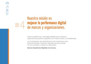 Nuestra misión es

#4   mejorar la performance digital
     de marcas y organizaciones.
     Creamos plataformas y estrategias digitales para empresas y
     organizaciones grandes o pequeñas; con marcas nuevas o ya establecidas.
     Las monitoreamos, las administramos y las mantenemos vivas,
     proporcionándoles contenidos relevantes que las conectan
     con sus mercados y mejoran su desempeño.
     Somos Arquitectos Digitales de marcas.
 