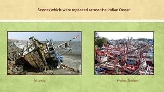 Scenes which were repeated across the Indian Ocean
Sri Lanka Phuket,Thailand
 