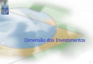Dimensão dos Investimentos



                             1
 