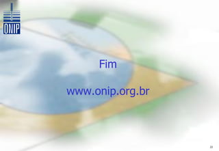 Fim

www.onip.org.br



                  22
 