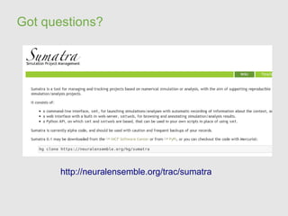 Got questions?




       http://neuralensemble.org/trac/sumatra
 