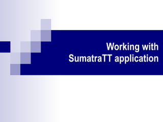 Working with SumatraTT application 