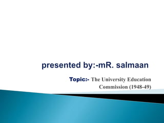Topic:- The University Education
Commission (1948-49)
 