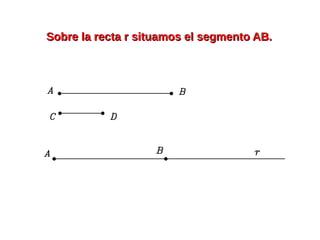 Sobre la recta r situamos el segmento AB.Sobre la recta r situamos el segmento AB.
 