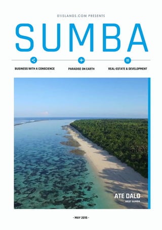 SUMBAparadise on earth
J
business with a conscience
5
real-estate & development
k
ate dalo
west sumba
01ISLANDS.COM PRESENTS
- MAY 2015 -
 