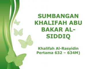 SUMBANGAN
KHALIFAH ABU
  BAKAR AL-
   SIDDIQ

  Khalifah Al-Rasyidin
 Pertama 632 – 634M)


Free Powerpoint Templates   Page 1
 