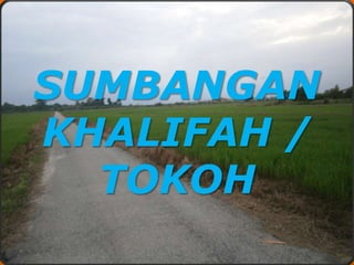 SUMBANGAN
KHALIFAH /
TOKOH
 