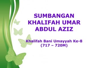 SUMBANGAN
KHALIFAH UMAR
  ABDUL AZIZ

Khalifah Bani Umayyah Ke-8
       (717 – 720M)




   Free Powerpoint Templates   Page 1
 