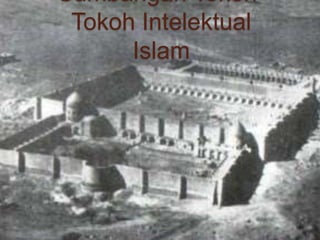 Sumbangan Tokoh-
Tokoh Intelektual
Islam
 