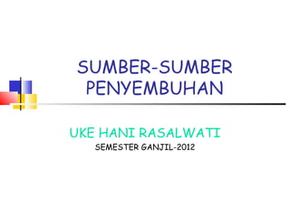SUMBER-SUMBER
 PENYEMBUHAN

UKE HANI RASALWATI
   SEMESTER GANJIL-2012
 
