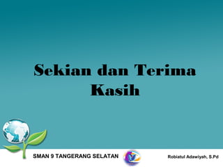 Sekian dan Terima
      Kasih


SMAN 9 TANGERANG SELATAN   Robiatul Adawiyah, S.Pd
 