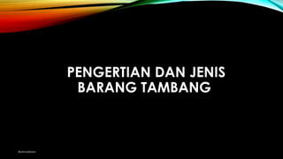 PENGERTIAN DAN JENIS
BARANG TAMBANG
@amadiaan
 