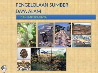 PENGELOLAAN SUMBER
DAYA ALAM
 DAN IMPLIKASINYA
 