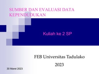 SUMBER DAN EVALUASI DATA
KEPENDUDUKAN
FEB Universitas Tadulako
2023
Kuliah ke 2 SP
30 Maret 2023
 