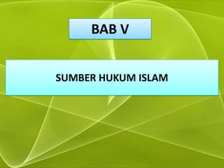 BAB V
SUMBER HUKUM ISLAM

 