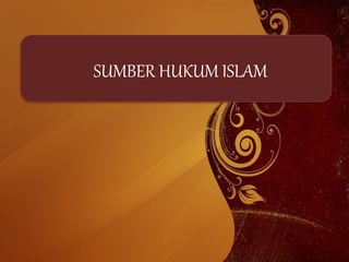 SUMBER HUKUM ISLAM
 