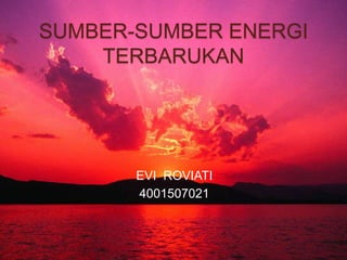SUMBER-SUMBER ENERGI
TERBARUKAN
EVI ROVIATI
4001507021
 