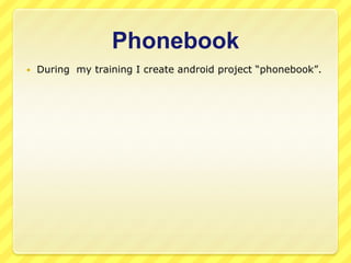 Phonebook


During my training I create android project “phonebook”.

 