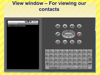 View window – For viewing our
contacts

 