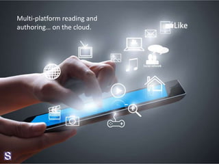 Multi-platform reading and
authoring… on the cloud.
 