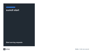 SumUp – A better way to get paid.
sumcli start
Start serving requests
 