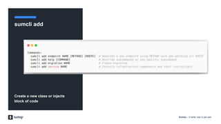 SumUp – A better way to get paid.
sumcli add
Create a new class or injects
block of code
 