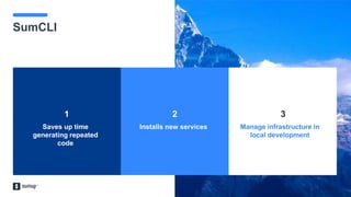 SumUp – A better way to get paid.
SumCLI
Saves up time
generating repeated
code
Installs new services Manage infrastructure in
local development
1 2 3
 