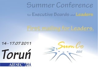 Summer Conference
            for   Executive Boards and Leaders

            First mailing for Leaders.

14 - 17.07 2011


Toruń
 