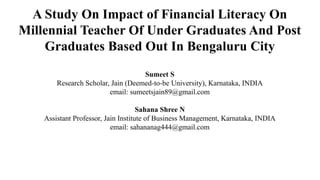 A Study On Impact of Financial Literacy On
Millennial Teacher Of Under Graduates And Post
Graduates Based Out In Bengaluru...