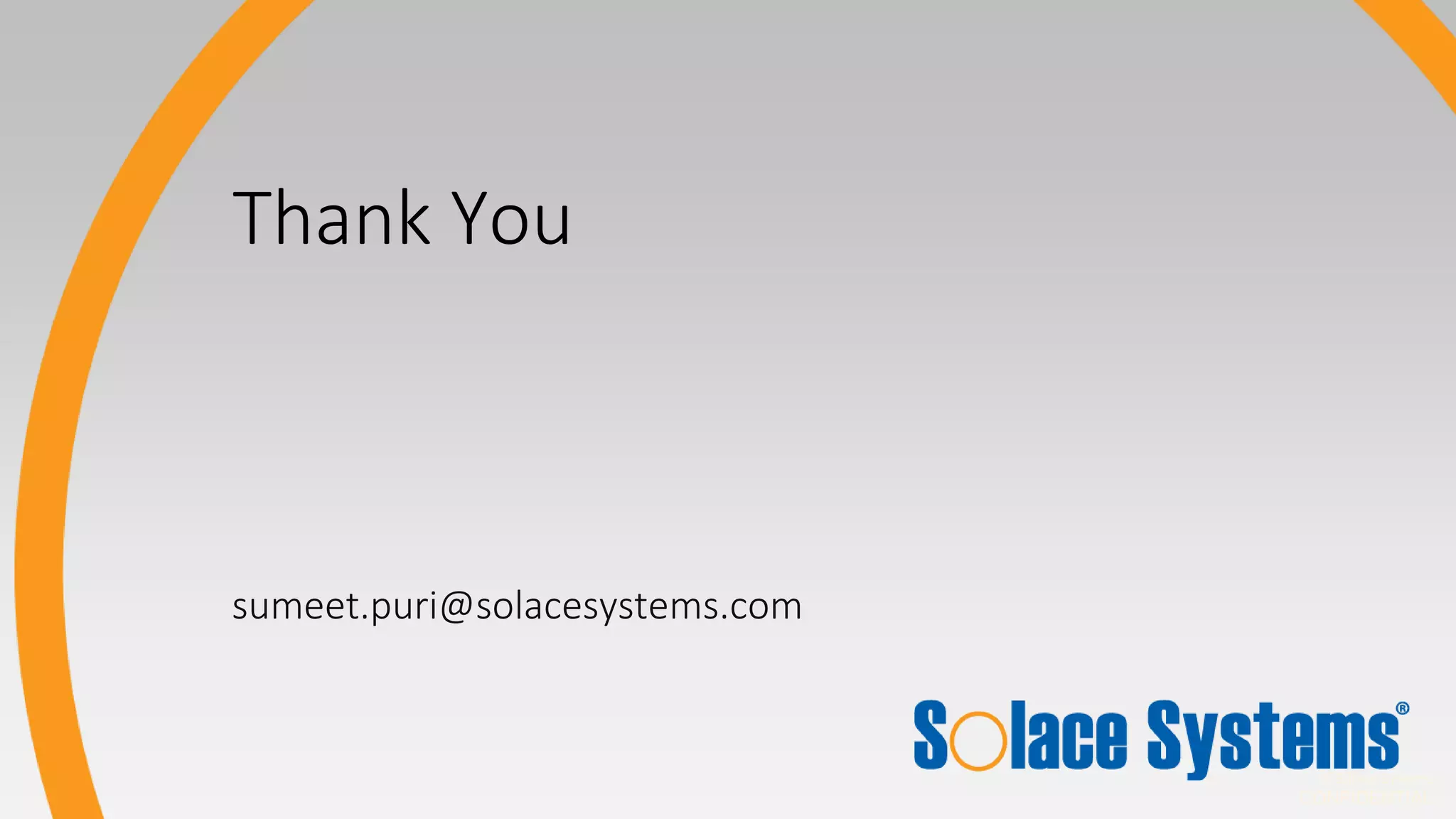 © Solace Systems
CONFIDENTIAL
sumeet.puri@solacesystems.com
Thank You
 