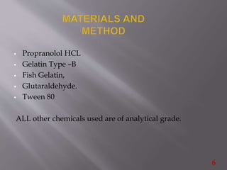  Propranolol HCL
 Gelatin Type –B
 Fish Gelatin,
 Glutaraldehyde.
 Tween 80
ALL other chemicals used are of analytical grade.
6
 