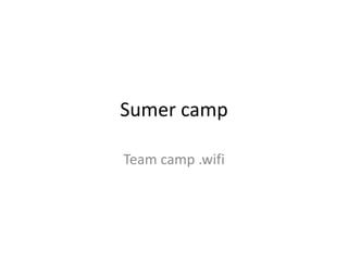 Sumer camp
Team camp .wifi
 