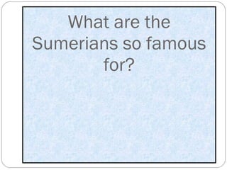 What are the Sumerians so famous for? 