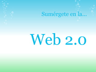 Sumérgete en la... Web 2.0 