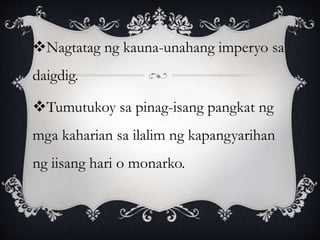 Nagtatag ng kauna-unahang imperyo sa
daigdig.
Tumutukoy sa pinag-isang pangkat ng
mga kaharian sa ilalim ng kapangyarihan
ng iisang hari o monarko.
 