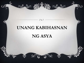 UNANG KABIHASNAN
NG ASYA
 