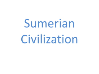 Sumerian
Civilization
 