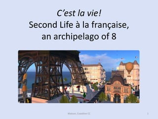 C’est la vie! Second Life à la française, an archipelago of 8 1 Watson, Coastline CC 