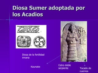 Diosa Sumer adoptada por los Acadios Diosa de la fertilidad innana Cetro doble serpiente Kaunake Tocado de cuernos 