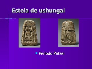 Estela de ushungal Periodo Patesi 