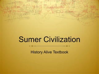 Sumer Civilization
   History Alive Textbook
 