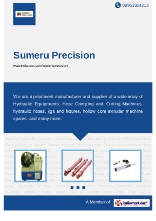 09953354313




    Sumeru Precision
    www.indiamart.com/sumeruprecision




Hose Crimping Machine Hydraulic Cylinders Hollow Extruder Spares Jigs & Fixtures Press
Tools Hose Cutting Machine Injection Moulds Hydraulic Hose Hydraulic Cylinder
Reconditioning a prominent manufacturer and supplier of a wide array of
    We are Hose Crimping Machine Hydraulic Cylinders Hollow Extruder Spares Jigs &
Fixtures Press Tools Hose CuttingHose Crimping Moulds Hydraulic Hose Hydraulic
     Hydraulic Equipments, Machine Injection and Cutting Machines,
Cylinder Reconditioning Hose Crimping Machine Hydraulic Cylinders Hollow Extruder
    hydraulic hoses, jigs and fixtures, hollow core extruder machine
Spares Jigs & Fixtures Press Tools Hose Cutting Machine Injection Moulds Hydraulic
Hose
    spares, and many more.
      Hydraulic Cylinder Reconditioning              Hose   Crimping     Machine    Hydraulic
Cylinders   Hollow   Extruder   Spares   Jigs    &   Fixtures   Press   Tools   Hose Cutting
Machine Injection Moulds Hydraulic Hose Hydraulic Cylinder Reconditioning Hose Crimping
Machine Hydraulic Cylinders Hollow Extruder Spares Jigs & Fixtures Press Tools Hose
Cutting Machine Injection Moulds Hydraulic Hose Hydraulic Cylinder Reconditioning Hose
Crimping Machine Hydraulic Cylinders Hollow Extruder Spares Jigs & Fixtures Press
Tools Hose Cutting Machine Injection Moulds Hydraulic Hose Hydraulic Cylinder
Reconditioning Hose Crimping Machine Hydraulic Cylinders Hollow Extruder Spares Jigs &
Fixtures Press Tools Hose Cutting Machine Injection Moulds Hydraulic Hose Hydraulic
Cylinder Reconditioning Hose Crimping Machine Hydraulic Cylinders Hollow Extruder
Spares Jigs & Fixtures Press Tools Hose Cutting Machine Injection Moulds Hydraulic
Hose   Hydraulic     Cylinder   Reconditioning       Hose   Crimping     Machine    Hydraulic
Cylinders   Hollow   Extruder   Spares   Jigs    &   Fixtures   Press   Tools   Hose Cutting

                                                     A Member of
 