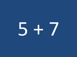5 + 7